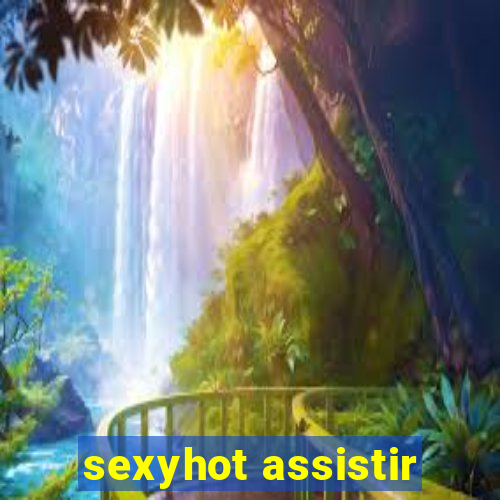 sexyhot assistir